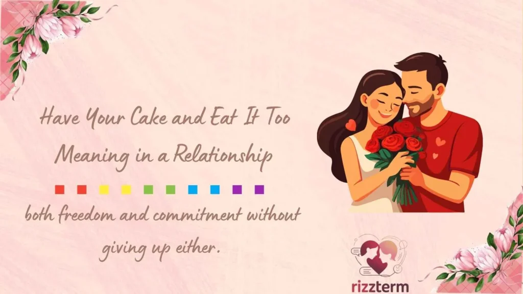 Have Your Cake and Eat It Too Meaning in a Relationship